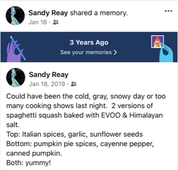 Original Facebook post from 3 years ago. "Could have been the cold, gray ssnowy day or too many cooking shoes last night. 2 versions of spaghetti squash baked with EVOO & Himalayan salt. Top: Italian spices, garlic, sunflower seeds. Bottom: pumkin pie spices, cayenne pepper, canned pumpkin. Both: ynmmy!